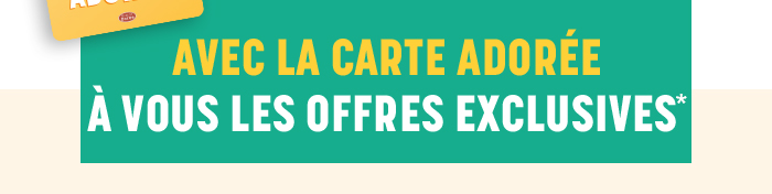 Avec la carte adorée à vous les offres exclusives